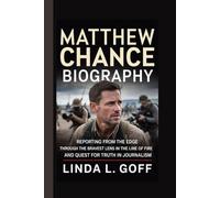 Matthew Chance Biography.: Reporting from the Edge Through The Bravest Lens In the Line of Fire And Quest for Truth In Journalism.