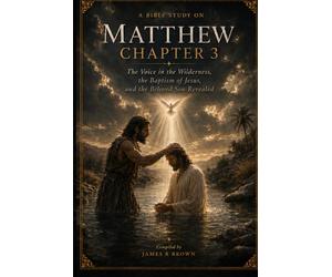 Matthew Chapter 3: The Voice in the Wilderness, the Baptism of Jesus, and the Beloved Son Revealed