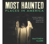 Matthew Clark Most Haunted Places in America: True Ghost Stories. A Disturbing Matthew Clark Multicolor