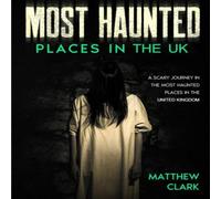 Matthew Clark Most Haunted Places in the UK: True Ghost Stories. A Scary Journey Matthew Clark Multicolor