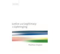 Matthew Clayton Justice and Legitimacy in Upbringing (Hardback)