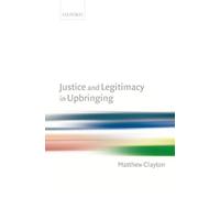 Matthew Clayton Justice and Legitimacy in Upbringing (Hardback)