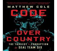 Matthew Cole Code Over Country: The Tragedy & Corruption of Seal Team Six Matthew Cole Multicolor
