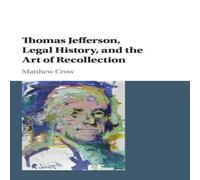 Matthew Crow Thomas Jefferson, Legal History, & the Art of Recollection Matthew Crow Multicolor