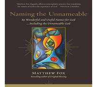 Matthew Fox Naming the Unnameable: 89 Wonderful & Useful Names for God the Matthew Fox Multicolor