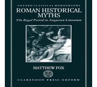 Matthew Fox Roman Historical Myths: The Regal Period in Augustan Literature Matthew Fox Multicolor