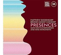 Matthew Goodheart & Broken Ghost Consort - Presences: Mixed Suite For Five Performers And Nine Instruments