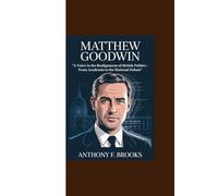 MATTHEW GOODWIN: “A Voice in the Realignment of British Politics - From Academia to the National Debate”