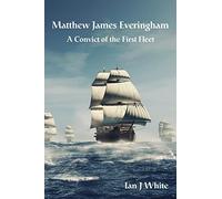 Matthew James Everingham: A Convict of the First Fleet