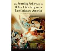 The Founding Fathers and the Debate Over Religion in Revolutionary America: A