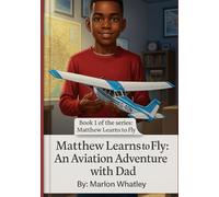 Matthew Learns to Fly: An Aviation Adventure with Dad: 1 (Matthew Learns to Fly: Inspiring Young Pilots to Reach the Sky)