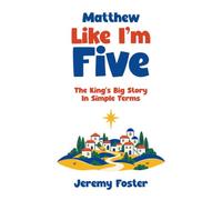 Matthew Like I'm Five: The King's Big Story - In Simple Terms (The Bible Like I'm Five)