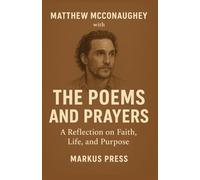 MATTHEW MCCONAUGHEY WITH THE POEMS AND PRAYERS: A REFLECTION ON FAITH, LIFE, AND PURPOSE