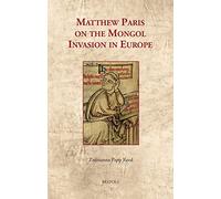 Matthew Paris on the Mongol Invasion in Europe (Cultural Encounters in Late Antiquity and the Middle Ages, 38)