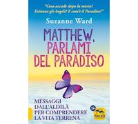Matthew, parlami del paradiso. Messaggi dall'aldilà per comprendere la vita terrena (Nuova saggezza)