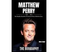 MATTHEW PERRY BIOGRAPHY: The Chandler Chronicles: The Life and Times of Matthew Perry