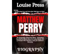 Matthew Perry: The Biography of Matthew Perry - Everything You Need to Know About the Iconic Sitcom Star of 'Friends' Who Became a Voice for Addiction Recovery