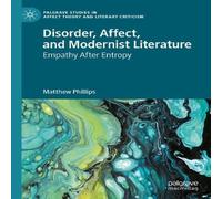 Matthew Phillips Disorder, Affect, & Modernist Literature : Empathy After Entropy Matthew Phillips Multicolor