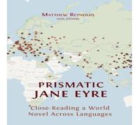 Matthew Reynolds Prismatic Jane Eyre: Close-Reading a World Novel Across Languages Matthew Reynolds Multicolor