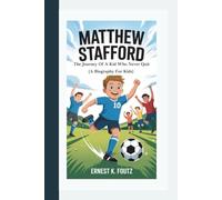 MATTHEW STAFFORD: The Journey Of A Kid Who Never Quit (A Biography For Kids)