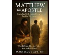 Matthew the Apostle (From Tax Collector to Christ’s Faithful Messenger): The Life and Legacy of a Radical Follower