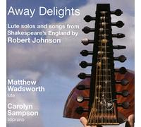 Matthew Wadsworth - Away Delights Lute solos and songs by Robert Johnson