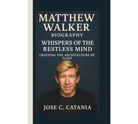 MATTHEW WALKER: WHISPERS OF THE RESTLESS MIND CRAFTING THE ARCHITECTURE OF SLEEP