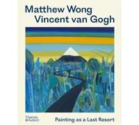 Matthew Wong - Vincent van Gogh : Painting as a Last Resort