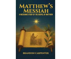 Matthew's Messiah: A Messianic Study of the Gospel of Matthew