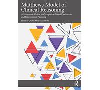 Matthews Model of Clinical Reasoning: A Systematic Guide to Occupation-Based Evaluation and Intervention Planning