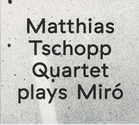 Matthias Tschopp Quartet - Plays Miró