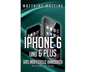 Matting - iPhone 6 und 6 plus - das inoffizielle Handbuch. Anleitung - X555z