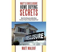 Matt's Foreclosure Home Buying Secrets: How to Find, Research and Buy Choice Foreclosure Properties at Bargain Basement Prices!