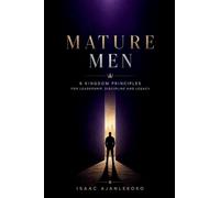 Mature Men: 6 Kingdom Principles for Leadership, Discipline and Legacy
