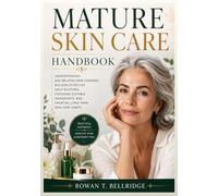 Mature Skin Care Handbook: Understanding Age-Related Changes, Building Effective Daily Routines, Choosing Beneficial Ingredients, and Developing Healthy Long-Term Habits