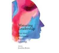 Maturing Leadership: How Adult Development Impacts Leadership