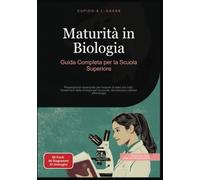 Maturità in Biologia: Guida Completa per la Scuola Superiore. Preparazione essenziale per l'esame di stato con tutti i fondamenti della biologia per la scuola, dai processi cellulari all'ecologia