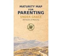 Maturity Map for Parenting Under Grace: Attributes of Maturity