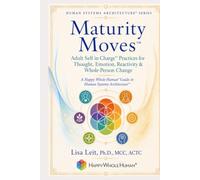 Maturity Moves™: Adult Self in Charge™ Practices for Thought, Emotion, Reactivity & Whole-Person Change (The Human Systems Architecture™ Series)