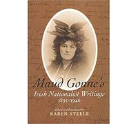 Maud Gonne's Irish Nationalist Writings, 1895-1946
