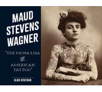 Maud Stevens Wagner : The Mona Lisa of American Tattoo
