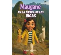 Maugane en la tierra de los Incas: Diarios de Exploración de Maugane la Intrépida: ¡ Aventura en Perú !