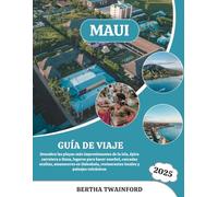 MAUI GUÍA DE VIAJE 2025: Descubra las playas más impresionantes de la isla, épica carretera a Hana, lugares para hacer snorkel, cascadas ocultas, ... restaurantes locales y paisajes volcánicos