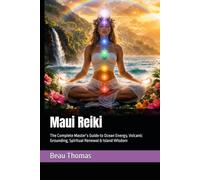 Maui Reiki: The Complete Master’s Guide to Ocean Energy, Volcanic Grounding, Spiritual Renewal & Island Wisdom (THE GLOBAL REIKI COLLECTION)