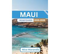 MAUI REISEFÜHRER 2025-2026: Praktische Reisetipps, kulturelle Einblicke und Erlebnisse, die Ihre Inselreise unvergesslich machen