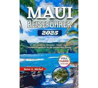 Maui Reiseführer 2025: Der ultimative Abenteuer-, Kultur- und Entspannungsführer für das Inselparadies Hawaiis