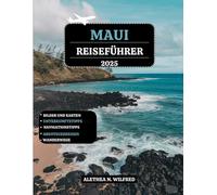 MAUI REISEFÜHRER 2025: Entdecken Sie atemberaubende Strände, Top-Attraktionen, Outdoor-Aktivitäten, kulinarische Köstlichkeiten, Festivals, Road to ... Tipps für ein unvergessliches Abenteuer
