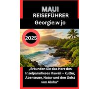 MAUI REISEFÜHRER 2025: „Erkunden Sie das Herz des Inselparadieses Hawaii - Kultur, Abenteuer, Natur und den Geist von Aloha“