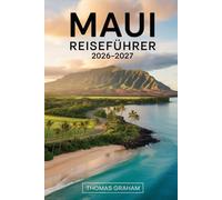 Maui Reiseführer 2026-2027: Ein praktischer Reiseführer für Erstbesucher auf der Straße nach Hāna, Haleakalā Nationalpark, dem Molokini-Krater, den ... Übernachtungsmöglichkeiten und wichtigen...