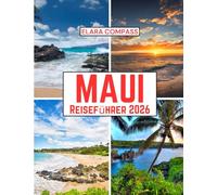 Maui Reiseführer 2026: Reisezeit, Orte, die man gesehen haben muss, Top-Unterkünfte, Regeln und Vorschriften sowie die besten Restaurants im ganzen Land (Elara Compass Travel Guide 2026 Collection)